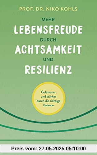 Mehr Lebensfreude durch Achtsamkeit und Resilienz: Gelassener und stärker durch die richtige Balance Mehr Lebensfreude durch Achtsamkeit und Resilienz: Gelassener und stärker durch die richtige Balance