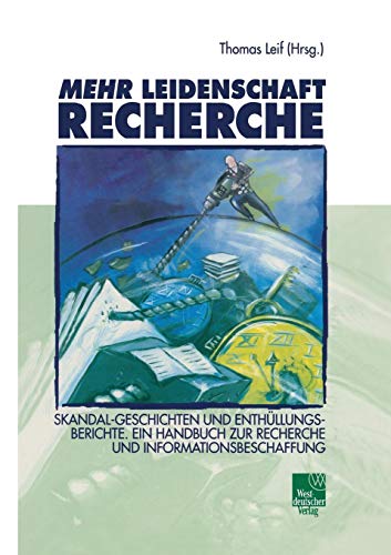Mehr Leidenschaft Recherche. Skandal-Geschichten und Enthüllungsberichte. Ein Handbuch zur Recherche und Informationsbeschaffung von VS Verlag für Sozialwissenschaften