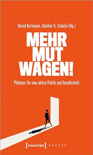 Mehr Mut wagen!: Plädoyer für eine aktive Politik und Gesellschaft (X-Texte zu Kultur und Gesellschaft) von transcript