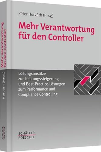 Mehr Verantwortung für den Controller: Lösungsansätze zur Leistungssteigerung und Best Practice-Lösungen zum Performance und Compliance Controlling