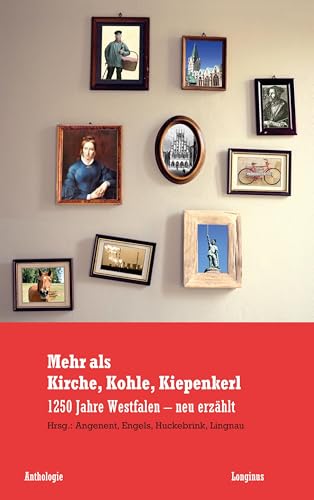 Mehr als Kirche, Kohle, Kiepenkerl: 1250 Jahre Westfalen – neu erzählt von Longinus