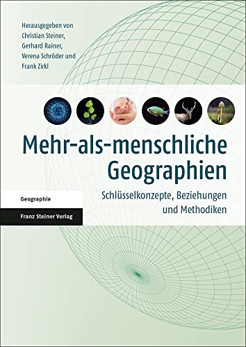 Mehr-als-menschliche Geographien: Schlüsselkonzepte, Beziehungen und Methodiken von Franz Steiner Verlag