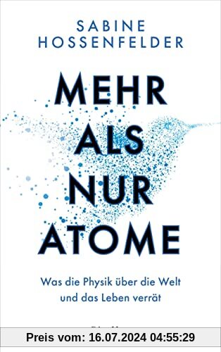 Mehr als nur Atome - -: Was die Physik über die Welt und das Leben verrät – Der New York Times Bestseller jetzt auf Deutsch – Die großen Fragen des Lebens packend und anschaulich erklärt