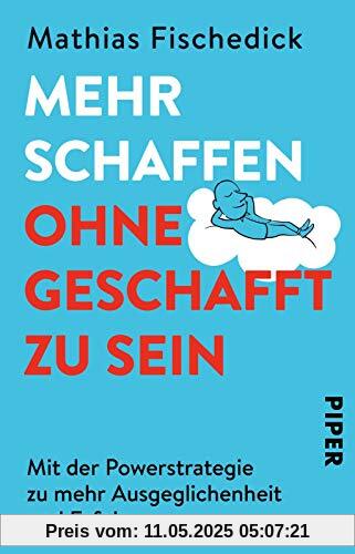 Mehr schaffen, ohne geschafft zu sein: Mit der Powerstrategie zu mehr Ausgeglichenheit und Erfolg Mehr schaffen, ohne geschafft zu sein: Mit der Powerstrategie zu mehr Ausgeglichenheit und Erfolg