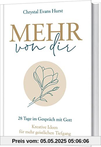 Mehr von dir: 28 Tage im Gespräch mit Gott. Kreative Ideen für mehr geistlichen Tiefgang.