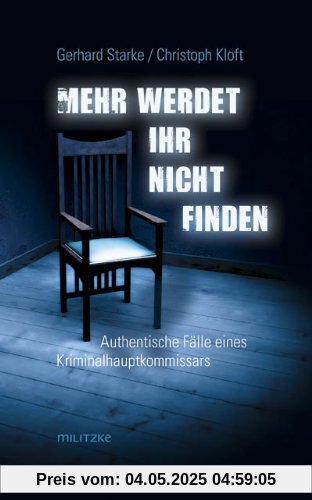 Mehr werdet ihr nicht finden: Authentische Fälle eines Mordermittlers
