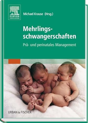 Mehrlingsschwangerschaften: Prä- und perinatales Management von Urban & Fischer Verlag/Elsevier GmbH