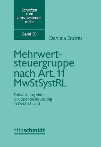 Mehrwertsteuergruppe nach Art. 11 MwStSystRL: Entwicklung einer Gruppenbesteuerung in Deutschland (Schriften zum Umsatzsteuerrecht, Band 30) von Schmidt , Dr. Otto