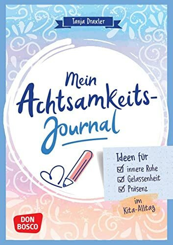 Mein Achtsamkeitsjournal: Ideen für innere Ruhe, Gelassenheit und Präsenz im Kita-Alltag. Das ... Mein Achtsamkeitsjournal: Ideen für innere Ruhe, Gelassenheit und Präsenz im Kita-Alltag. Das ...