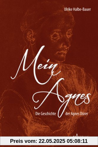 Mein Agnes: Die Geschichte der Agnes Dürer