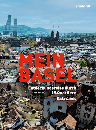 Mein Basel: Entdeckungsreise durch 19 Quartiere Mein Basel: Entdeckungsreise durch 19 Quartiere von Reinhardt, Friedrich