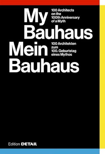 Mein Bauhaus: 100 Architekten zum 100. Geburtstag eines Mythos / 100 Architects on the 100th Anniversary of a Myth (DETAIL Special)