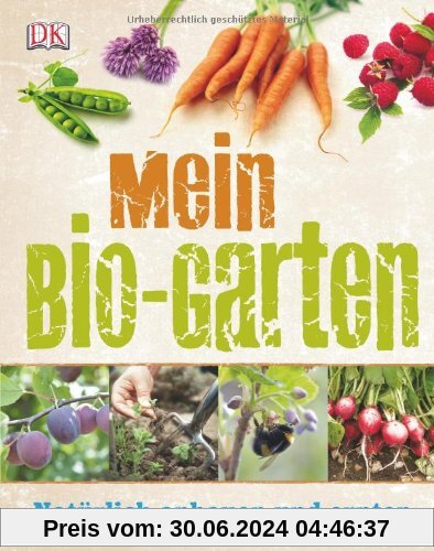Mein Bio-Garten: Natürlich anbauen & ernten: Natürlich anbauen und ernten