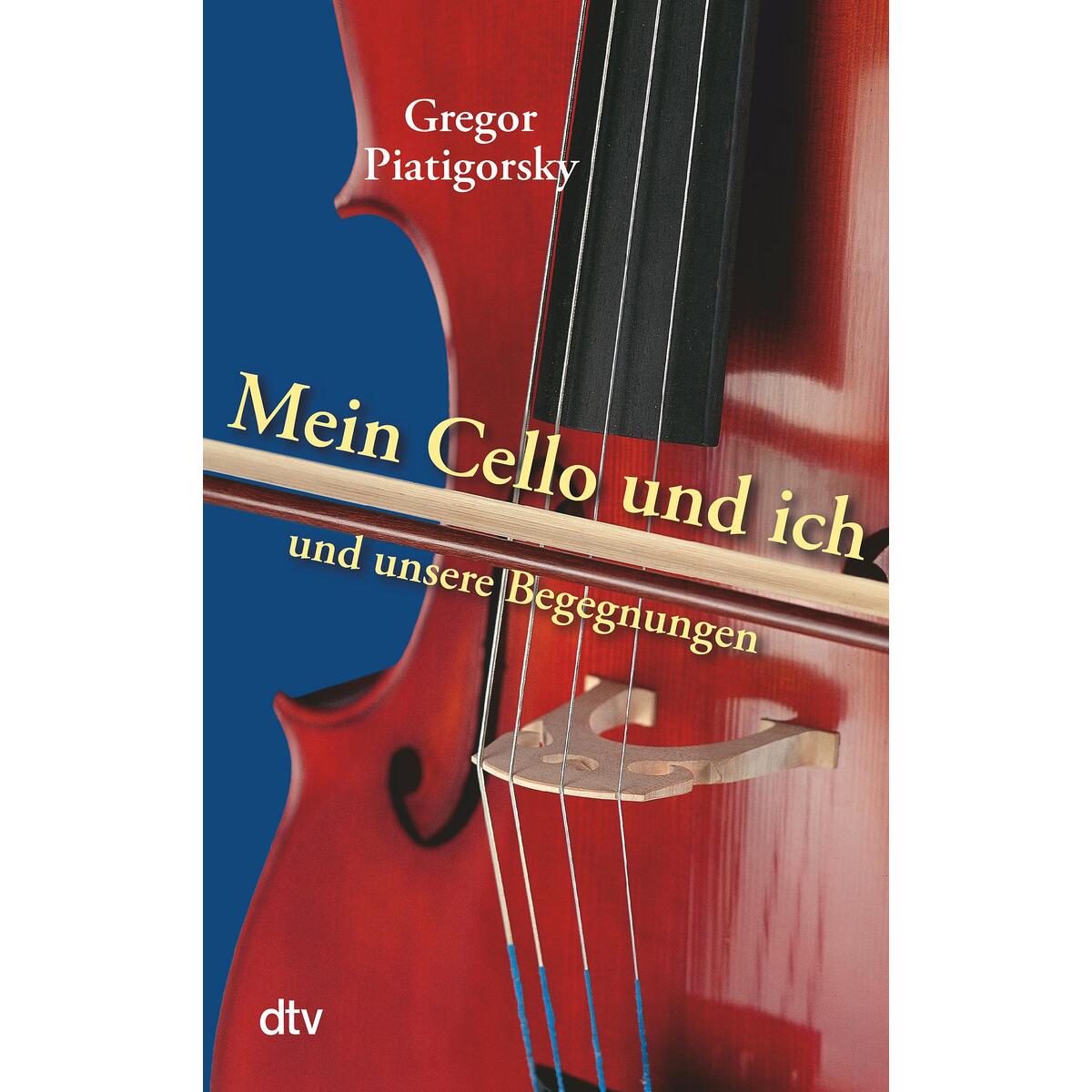 Mein Cello und ich und unsere Begegnungen Mein Cello und ich und unsere Begegnungen von dtv Verlagsgesellschaft