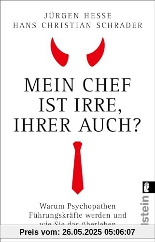 Mein Chef ist irre – Ihrer auch?: Warum Psychopathen Führungskräfte werden und wie Sie das überleben | Wie Sie Neurotiker, Narzissten und Tyrannen durchschauen