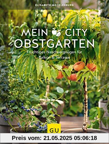 Mein City-Obstgarten: Fruchtiges Naschvergnügen für Balkon & Terrasse (GU Garten Extra)