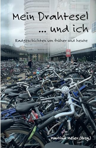 Mein Drahtesel ... und ich: Radgeschichten von früher und heute von Papierfresserchens MTM-Verlag