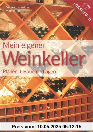 Mein Eigener Weinkeller: Planen - Bauen - Lagern