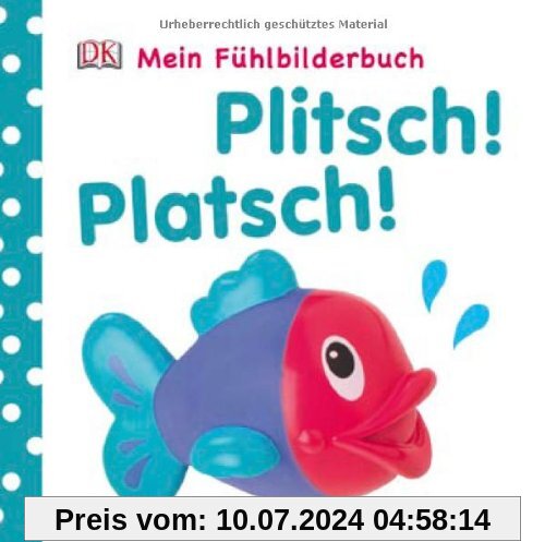 Mein Fühlbilderbuch: Plitsch! Platsch!: ab 6 Monate