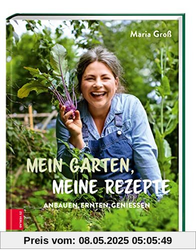 Mein Garten, meine Rezepte: Anbauen, Ernten, Genießen