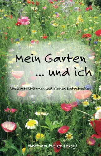 Mein Garten ... und ich: Von Gartenträumen und kleinen Katastrophen von Papierfresserchens MTM-Verlag