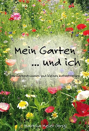 Mein Garten ... und ich: Von Gartenträumen und kleinen Katastrophen von Papierfresserchens MTM-Verlag