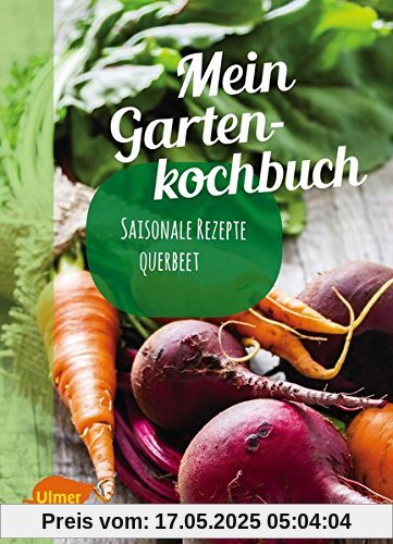 Mein Gartenkochbuch: Saisonale Rezepte querbeet