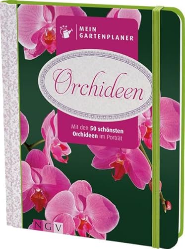 Mein Gartenplaner: Orchideen: Mit den 50 schönsten Orchideen im Porträt
