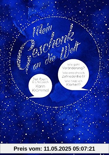 Mein Geschenk an die Welt: Wie geht Veränderung? Wie erreiche ich Zufriedenheit? Wie finde ich Klarheit?