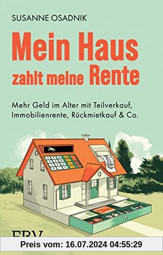 Mein Haus zahlt meine Rente: Mehr Geld im Alter mit Teilverkauf, Immobilienrente, Rückmietkauf & Co.