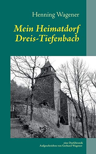 Mein Heimatdorf Dreis-Tiefenbach: Eine Dorfchronik von Gerhard Wagener