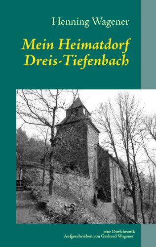 Mein Heimatdorf Dreis-Tiefenbach: Eine Dorfchronik von Gerhard Wagener