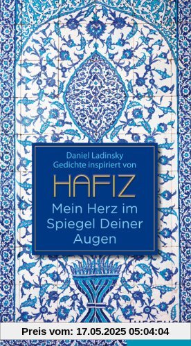 Mein Herz im Spiegel Deiner Augen: Inspiriert von Hafiz