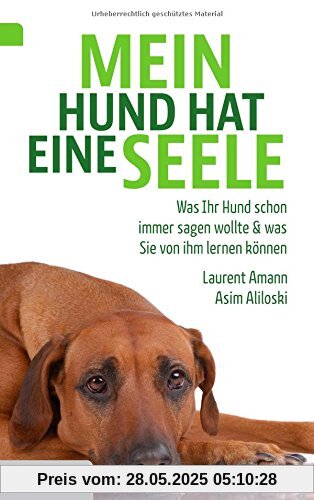 Mein Hund hat eine Seele: Was Ihr Hund schon immer sagen wollte & was Sie von ihm lernen können