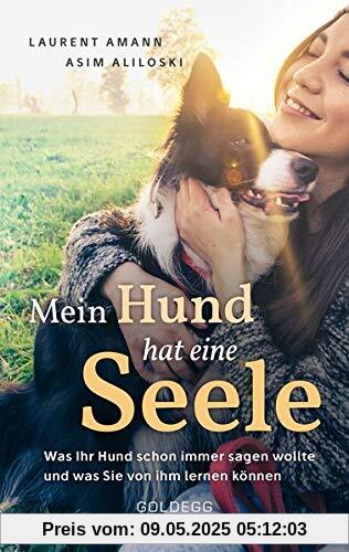 Mein Hund hat eine Seele: Was Ihr Hund schon immer sagen wollte & was Sie von ihm lernen können