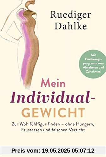 Mein Individualgewicht: Zur Wohlfühlfigur finden – ohne Hungern, Frustessen und falschen Verzicht - Mit Ernährungsprogramm zum Abnehmen und Zunehmen Mein Individualgewicht: Zur Wohlfühlfigur finden – ohne Hungern, Frustessen und falschen Verzicht - Mit Ernährungsprogramm zum Abnehmen und Zunehmen