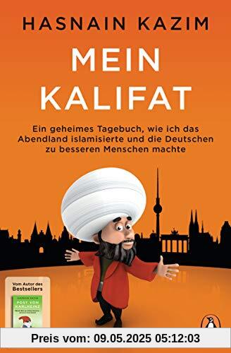 Mein Kalifat: Ein geheimes Tagebuch, wie ich das Abendland islamisierte und die Deutschen zu besseren Menschen machte