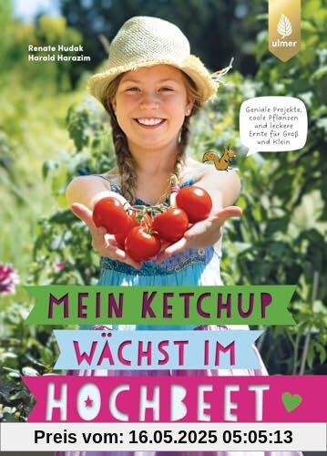 Mein Ketchup wächst im Hochbeet: Geniale Projekte, coole Pflanzen und leckere Ernte für Groß und Klein. Von den Hochbeet-Profis