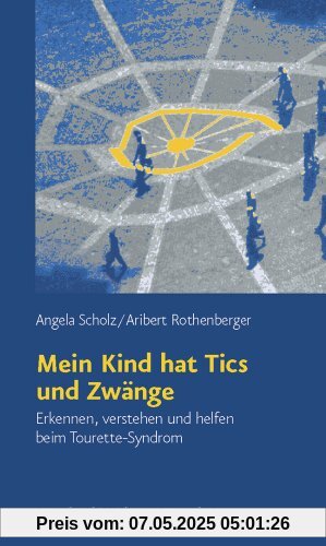Mein Kind hat Tics und Zwänge. Erkennen, verstehen und helfen beim Tourette-Syndrom