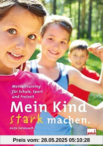 Mein Kind stark machen: Mentaltraining für Schule, Sport und Freizeit