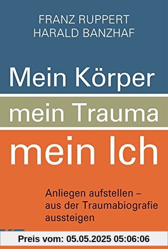 Mein Körper, mein Trauma, mein Ich: Anliegen aufstellen - aus der Traumabiografie aussteigen Mein Körper, mein Trauma, mein Ich: Anliegen aufstellen - aus der Traumabiografie aussteigen