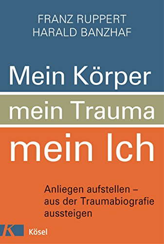 Mein Körper, mein Trauma, mein Ich: Anliegen aufstellen – aus der Traumabiografie aussteigen