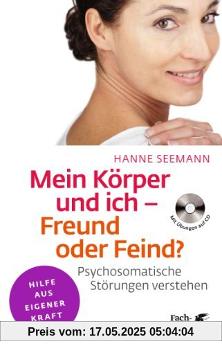 Mein Körper und ich - Freund oder Feind?: Psychosomatische Störungen verstehen