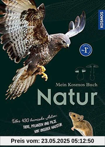 Mein Kosmos-Buch Natur: Über 464 heimische Arten: Tiere, Pflanzen und Pilze vor unserer Haustür