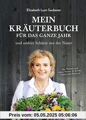Mein Kräuterbuch für das ganze Jahr: Alte Weisheit und neues Wissen für Küche, Garten und Haushalt