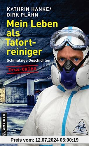 Mein Leben als Tatortreiniger: Schmutzige Geschichten (Wahre Verbrechen im GMEINER-Verlag)