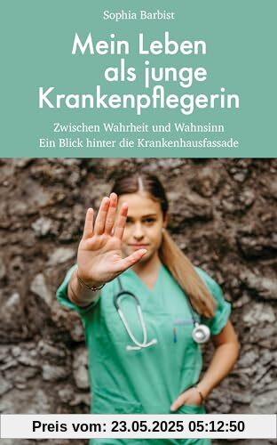 Mein Leben als junge Krankenpflegerin: Zwischen Wahrheit und Wahnsinn. Ein Blick hinter die Krankenhausfassade Mein Leben als junge Krankenpflegerin: Zwischen Wahrheit und Wahnsinn. Ein Blick hinter die Krankenhausfassade