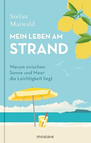 Mein Leben am Strand: Warum zwischen Sonne und Meer die Leichtigkeit liegt Mein Leben am Strand: Warum zwischen Sonne und Meer die Leichtigkeit liegt