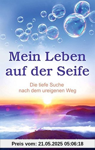Mein Leben auf der Seife: Die tiefe Suche nach dem ureigenen Weg