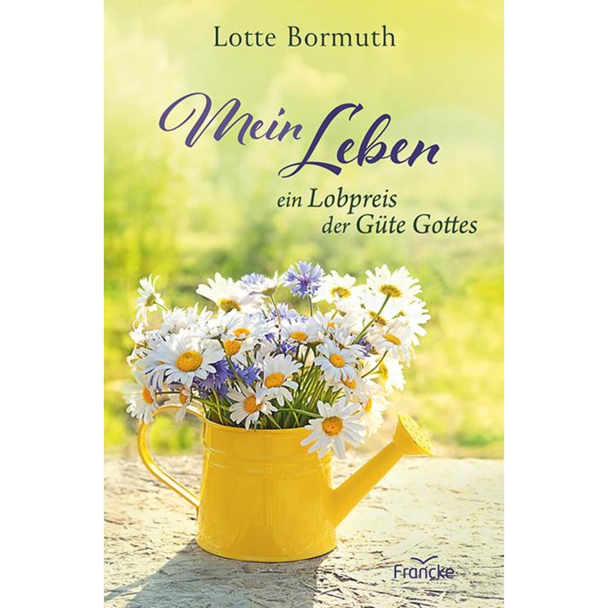 Mein Leben - ein Lobpreis der Güte Gottes Mein Leben - ein Lobpreis der Güte Gottes von Francke-Buch GmbH